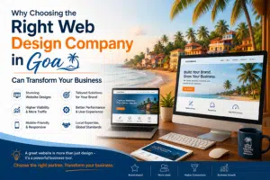 Why Choosing the Right Web Design Company in Goa Can Transform Your Business